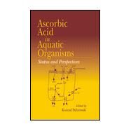 Ascorbic Acid In Aquatic Organisms: Status and Perspectives by Dabrowski; Konrad, 9780849398810