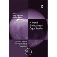 A World Environment Organization: Solution or Threat for Effective International Environmental Governance? by Biermann,Frank, 9781138378810