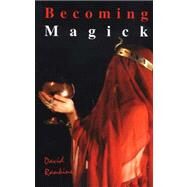Becoming Magick : New and Revised Magicks from the New Aeon by Rankine, David, 9781869928810