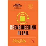 Reengineering Retail The Future of Selling In A Post-Digital World by Stephens, Doug; Pine, Joseph, 9781927958810