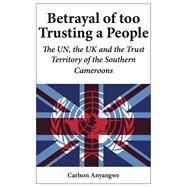 Betrayal of Too Trusting a People by Anyangwe, Carlson, 9789956558810