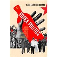 Vodka Politics Alcohol, Autocracy, and the Secret History of the Russian State by Schrad, Mark Lawrence, 9780190468811