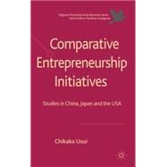 Comparative Entrepreneurship Initiatives Studies in China, Japan and the USA by Usui, Chikako, 9780230298811
