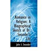 Romance in Religion : A Biographical Sketch of Dr. Swander's Life by Swander, John I., 9780554958811