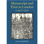 Manuscript and Print in London c.1475-1530 by Boffey, Julia, 9780712358811
