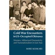 Cold War Encounters in Us-occupied Okinawa by Koikari, Mire, 9781107438811