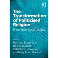 The Transformation of Politicised Religion: From Zealots into Leaders by Elsenhans,Hartmut, 9781472448811