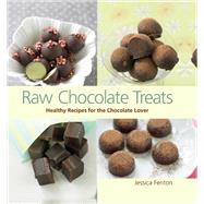Raw Chocolate Treats Healthy Recipes for the Chocolate Lover by Fenton, Jessica, 9781583948811