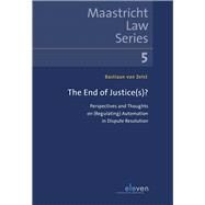 The End of Justice(s)? Perspectives and thoughts on (regulating) automation in dispute resolution by Zelst, Bastiaan, 9789462368811