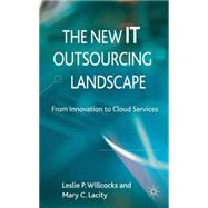 The New IT Outsourcing Landscape From Innovation to Cloud Services by Willcocks, Leslie P.; Lacity, Mary C., 9780230358812