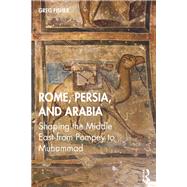 Rome, Persia, and the Arabs: A Narrative History from Pompey the Great to the Coming of Islam by Fisher,Greg, 9780415728812