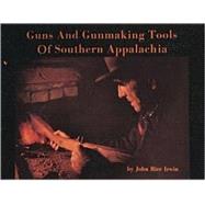 Guns and Gunmaking Tools of Southern Appalachia : The Story of the Kentucky Rifle by John RiceIrwin, 9780916838812
