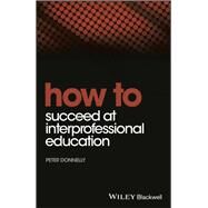 How to Succeed at Interprofessional Education by Donnelly, Peter, 9781118558812