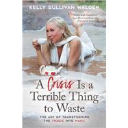 A Crisis Is a Terrible Thing to Waste by Kelly Sullivan Walden, 9781582708812