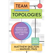Team Topologies Organizing Business and Technology Teams for Fast Flow by Skelton, Matthew; Pais, Manuel; Malan, Ruth, 9781942788812