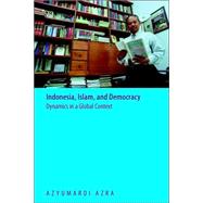 Indonesia, Islam, And Democracy: Dynamics in a Global Context by Azra, Azyumardi, 9789799988812