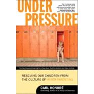 Under Pressure: Rescuing Our Children from the Culture of Hyper-Parenting by Honore, Carl, 9780061128813