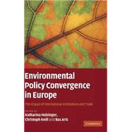Environmental Policy Convergence in Europe: The Impact of International Institutions and Trade by Edited by Katharina Holzinger , Christoph Knill , Bas Arts, 9780521888813