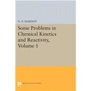 Some Problems in Chemical Kinetics and Reactivity by Semenov, Nikolai Nikolaevich, 9780691628813