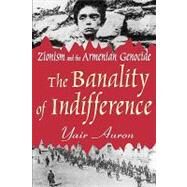 The Banality of Indifference: Zionism and the Armenian Genocide by Auron,Yair, 9780765808813