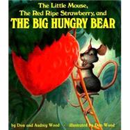 The Little Mouse, the Red Ripe Strawberry, and the Big Hungry Bear by Wood, Don, 9780833598813