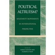 Political Altruism? Solidarity Movements in International Perspective by Giugni, Marco; Passy, Florence; Baglioni, Simone; Eterovic, Ivana; Fillieule, Olivier; Giugni, Marco; Koopmans, Ruud; Lahusen, Christian; Ranci, Costanzo; Smith, Jackie; Soule, Sarah A.; Statham, Paul; Tilly, Charles, 9780847698813