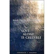 Love Alone Is Credible by Balthasar, Hans Urs von; Schindler, D. C., 9780898708813