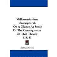 Millennarianism Unscriptural : Or A Glance at Some of the Consequences of That Theory (1838) by Crofts, William, 9781104208813