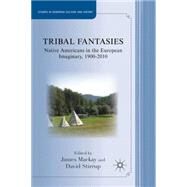 Tribal Fantasies Native Americans in the European Imaginary, 1900-2010 by MacKay, James; Stirrup, David, 9781137288813