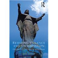 Resisting Violence and Victimisation: Christian Faith and Solidarity in East Timor by Hodge,Joel, 9781138108813