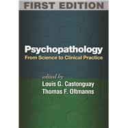 Psychopathology From Science to Clinical Practice by Castonguay, Louis G.; Oltmanns, Thomas F., 9781462528813