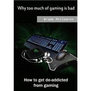 Why Too Much of Gaming Is Bad by Mcclearns, Brade, 9781505708813