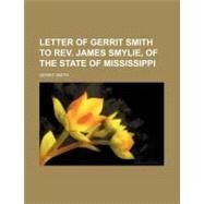Letter of Gerrit Smith to Rev. James Smylie, of the State of Mississippi by Smith, Gerrit, 9780217498814
