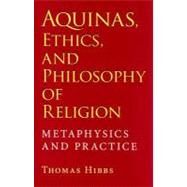 Aquinas, Ethics, and Philosophy of Religion by Hibbs, Thomas S., 9780253348814