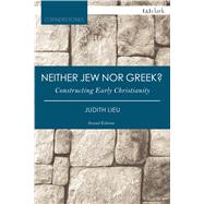 Neither Jew nor Greek? Constructing Early Christianity by Lieu, Judith, 9780567658814