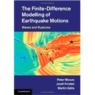The Finite-Difference Modelling of Earthquake Motions by Moczo, Peter; Kristek, Jozef; Galis, Martin; Kristekova, Miriam (CON); Chaljub, Emmanuel (CON), 9781107028814