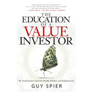 The Education of a Value Investor My Transformative Quest for Wealth, Wisdom, and Enlightenment by Spier, Guy, 9781137278814