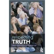Respecting Truth: Willful Ignorance in the Internet Age by Mcintyre; Lee, 9781138888814