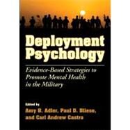 Deployment Psychology Evidence-Based Strategies to Promote Mental Health in the Military by Adler, Amy B.; Bliese, Paul D; Castro, Carl Andrew, 9781433808814