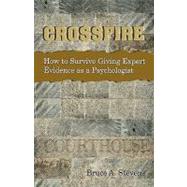 Crossfire! Ow to Survive Giving Expert Evidence As a Psychologist by Stevens, Bruce, 9781875378814