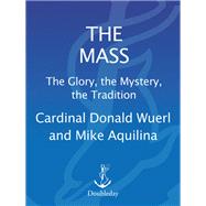 The Mass The Glory, the Mystery, the Tradition by Wuerl, Donald; Aquilina, Mike, 9780307718815