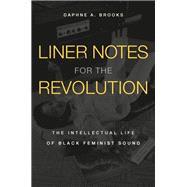 Liner Notes for the Revolution by Daphne A. Brooks, 9780674258815