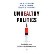 Unhealthy Politics by Patashnik, Eric M.; Gerber, Alan S.; Dowling, Conor M., 9780691158815