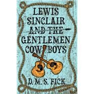 Lewis Sinclair and the Gentlemen Cowboys by Fick, D. M. S., 9780744308815