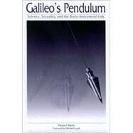 Galileo's Pendulum : Science, Sexuality, and the Body-Instrument Link by Bjelic, Dusan I., 9780791458815