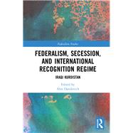 Federalism, Secession, and International Recognition: Iraqi Kurdistan by Danilovich; Alex, 9781138328815