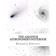 The Amateur Astronomer's Notebook by Bartlett, Richard J., 9781502958815