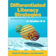 Differentiated Literacy Strategies for Student Growth and Achievement in Grades K-6 by Gayle H. Gregory, 9780761988816