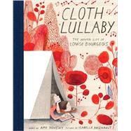 Cloth Lullaby The Woven Life of Louise Bourgeois by Novesky, Amy; Arsenault, Isabelle, 9781419718816