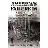 America's Failure in Iraq: Intervention to Withdrawal 1991-2010 by O'brien, Michael M., 9781452078816